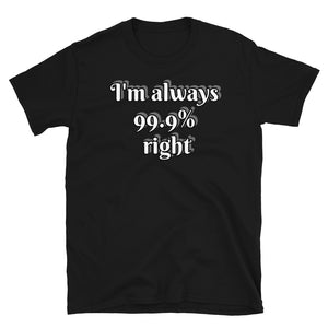 Open image in slideshow, Short-Sleeve Unisex T-Shirt I&#39;m always 99.9% right
