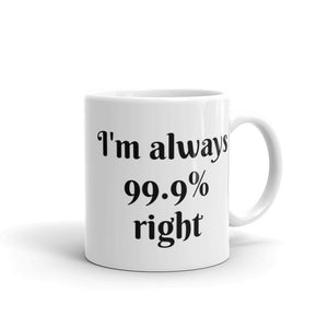 Open image in slideshow, White glossy mug (I&#39;m always 99.9% right)
